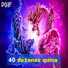 40 dezenas quina